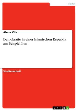 Demokratie in einer Islamischen Republik am Beispiel Iran