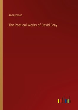 The Poetical Works of David Gray