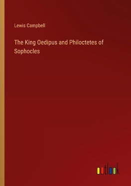 The King Oedipus and Philoctetes of Sophocles