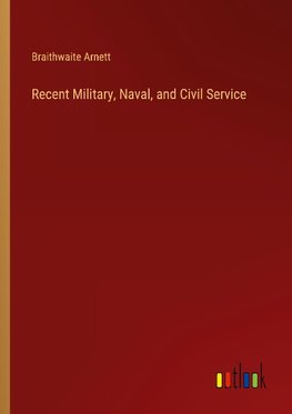 Recent Military, Naval, and Civil Service