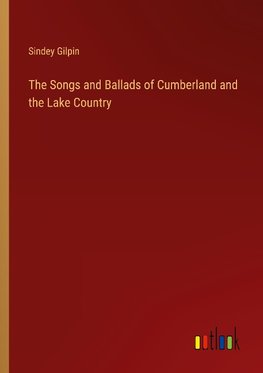 The Songs and Ballads of Cumberland and the Lake Country