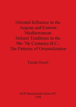 Oriental Influence in the Aegean and Eastern Mediterranean Helmet Traditions in the 9th-7th Centuries B.C.