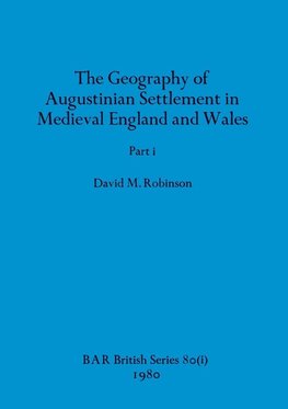 The Geography of Augustinian Settlement in Medieval England and Wales, Part i