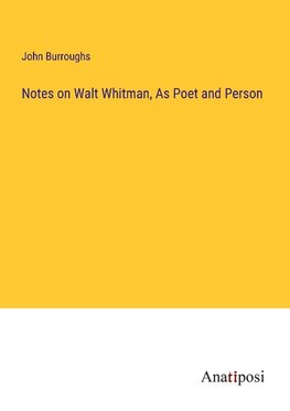 Notes on Walt Whitman, As Poet and Person