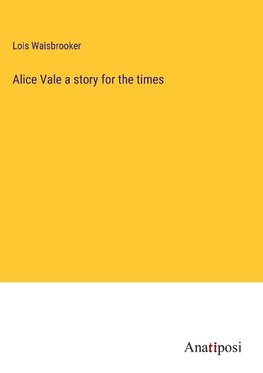 Alice Vale a story for the times