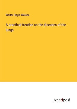 A practical treatise on the diseases of the lungs