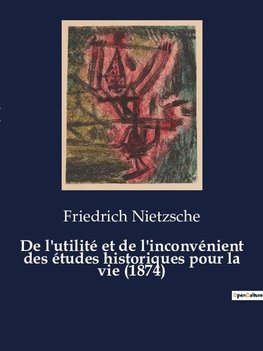 De l'utilité et de l'inconvénient des études historiques pour la vie (1874)