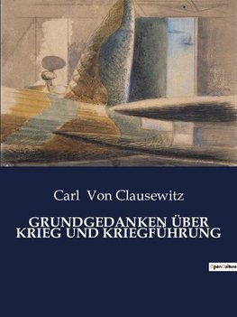 GRUNDGEDANKEN ÜBER KRIEG UND KRIEGFÜHRUNG