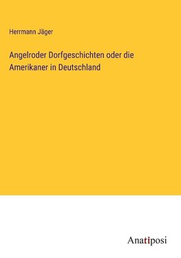 Angelroder Dorfgeschichten oder die Amerikaner in Deutschland