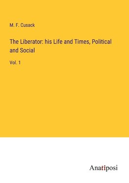 The Liberator: his Life and Times, Political and Social