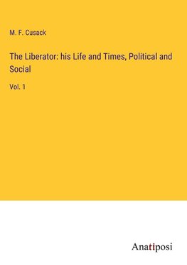 The Liberator: his Life and Times, Political and Social