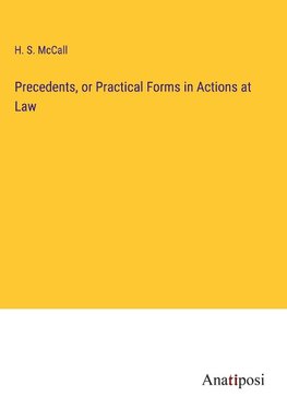 Precedents, or Practical Forms in Actions at Law