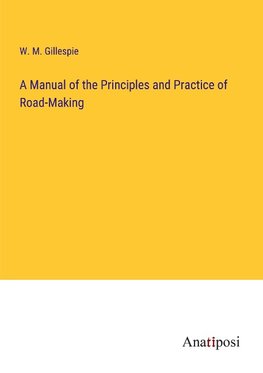 A Manual of the Principles and Practice of Road-Making