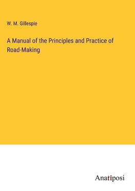 A Manual of the Principles and Practice of Road-Making