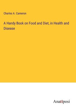 A Handy Book on Food and Diet, in Health and Disease