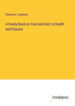 A Handy Book on Food and Diet, in Health and Disease