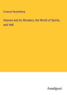 Heaven and its Wonders, the World of Spirits, and Hell