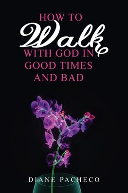 How to Walk with God in Good Times and Bad