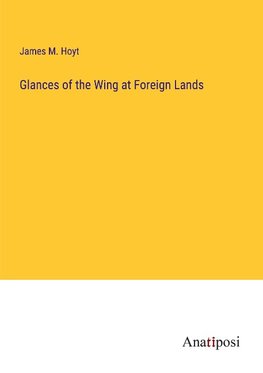 Glances of the Wing at Foreign Lands