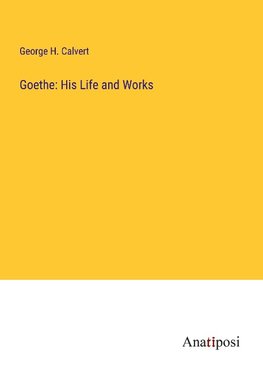 Goethe: His Life and Works