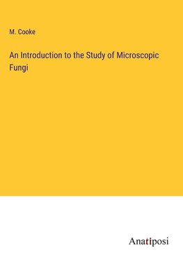 An Introduction to the Study of Microscopic Fungi