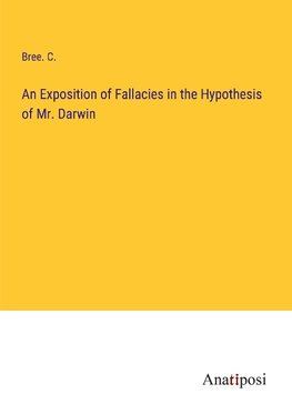 An Exposition of Fallacies in the Hypothesis of Mr. Darwin