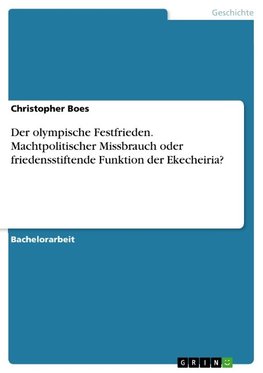 Der olympische Festfrieden. Machtpolitischer Missbrauch oder friedensstiftende Funktion der Ekecheiria?