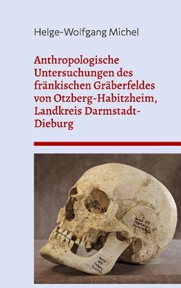 Anthropologische Untersuchungen des fränkischen Gräberfeldes von Otzberg-Habitzheim, Landkreis Darmstadt-Dieburg