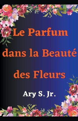 Le Parfum dans la Beauté des Fleurs