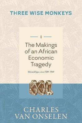 THE MAKINGS OF AN AFRICAN ECONOMIC TRAGEDY - Volume 1/Three Wise Monkeys