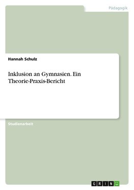 Inklusion an Gymnasien. Ein Theorie-Praxis-Bericht