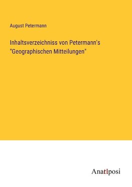 Inhaltsverzeichniss von Petermann's "Geographischen Mitteilungen"