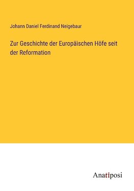 Zur Geschichte der Europäischen Höfe seit der Reformation