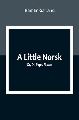 A Little Norsk; Or, Ol' Pap's Flaxen