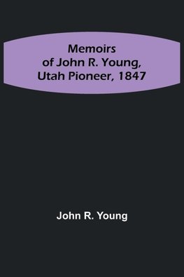 Memoirs of John R. Young, Utah Pioneer, 1847