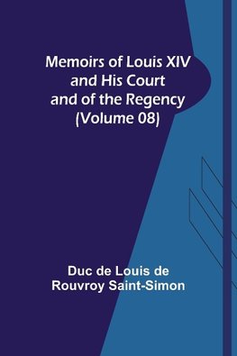 Memoirs of Louis XIV and His Court and of the Regency (Volume 08)