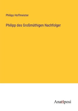 Philipp des Großmüthigen Nachfolger