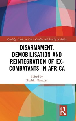 Disarmament, Demobilisation and Reintegration of Ex-Combatants in Africa