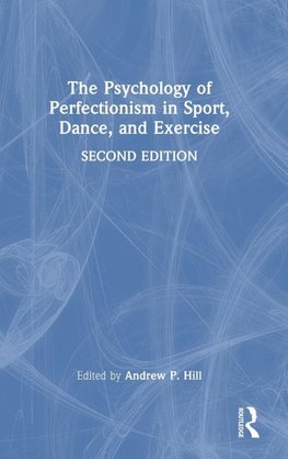 The Psychology of Perfectionism in Sport, Dance, and Exercise