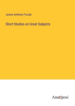 Short Studies on Great Subjects