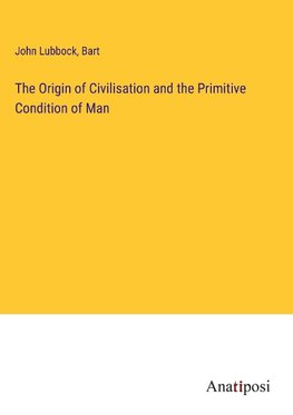 The Origin of Civilisation and the Primitive Condition of Man