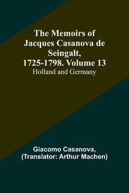 The Memoirs of Jacques Casanova de Seingalt, 1725-1798. Volume 13