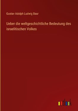 Ueber die weltgeschichtliche Bedeutung des israelitischen Volkes