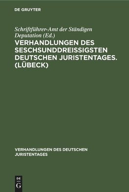 Verhandlungen des seschsunddreißigsten Deutschen Juristentages. (Lübeck)