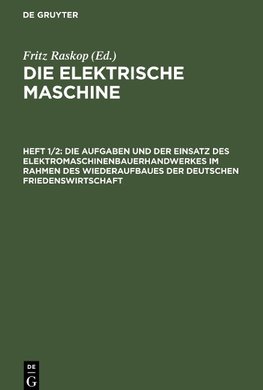 Die elektrische Maschine, Heft 1/2, Die Aufgaben und der Einsatz des Elektromaschinenbauerhandwerkes im Rahmen des Wiederaufbaues der deutschen Friedenswirtschaft