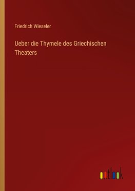 Ueber die Thymele des Griechischen Theaters