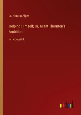 Helping Himself; Or, Grant Thornton's Ambition