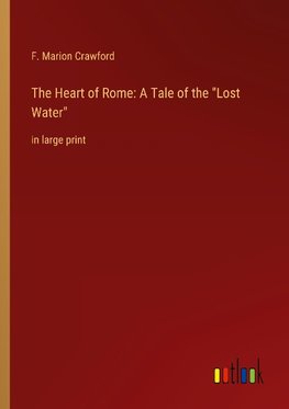 The Heart of Rome: A Tale of the "Lost Water"