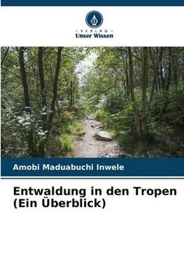 Entwaldung in den Tropen (Ein Überblick)