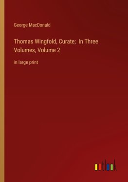 Thomas Wingfold, Curate;  In Three Volumes, Volume 2